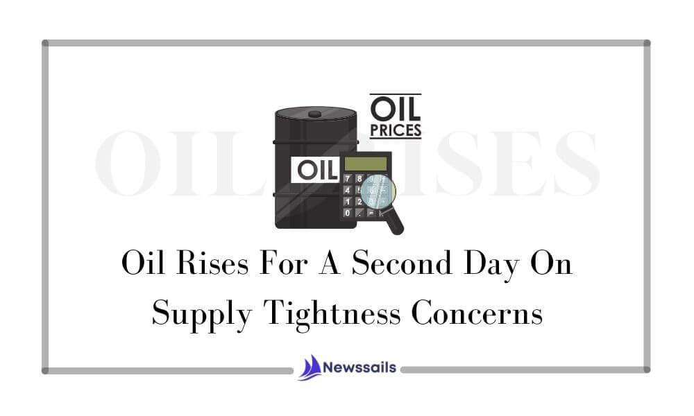 Oil Rises For A Second Day On Supply Tightness Concerns - News Sails